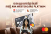 ​ទទួល​បាន​អត្ថប្រយោជន៍​ផ្ដាច់មុខ​ជាមួយ​កាត​ ABA​ Mastercard​ Platinum​ ថ្មី​