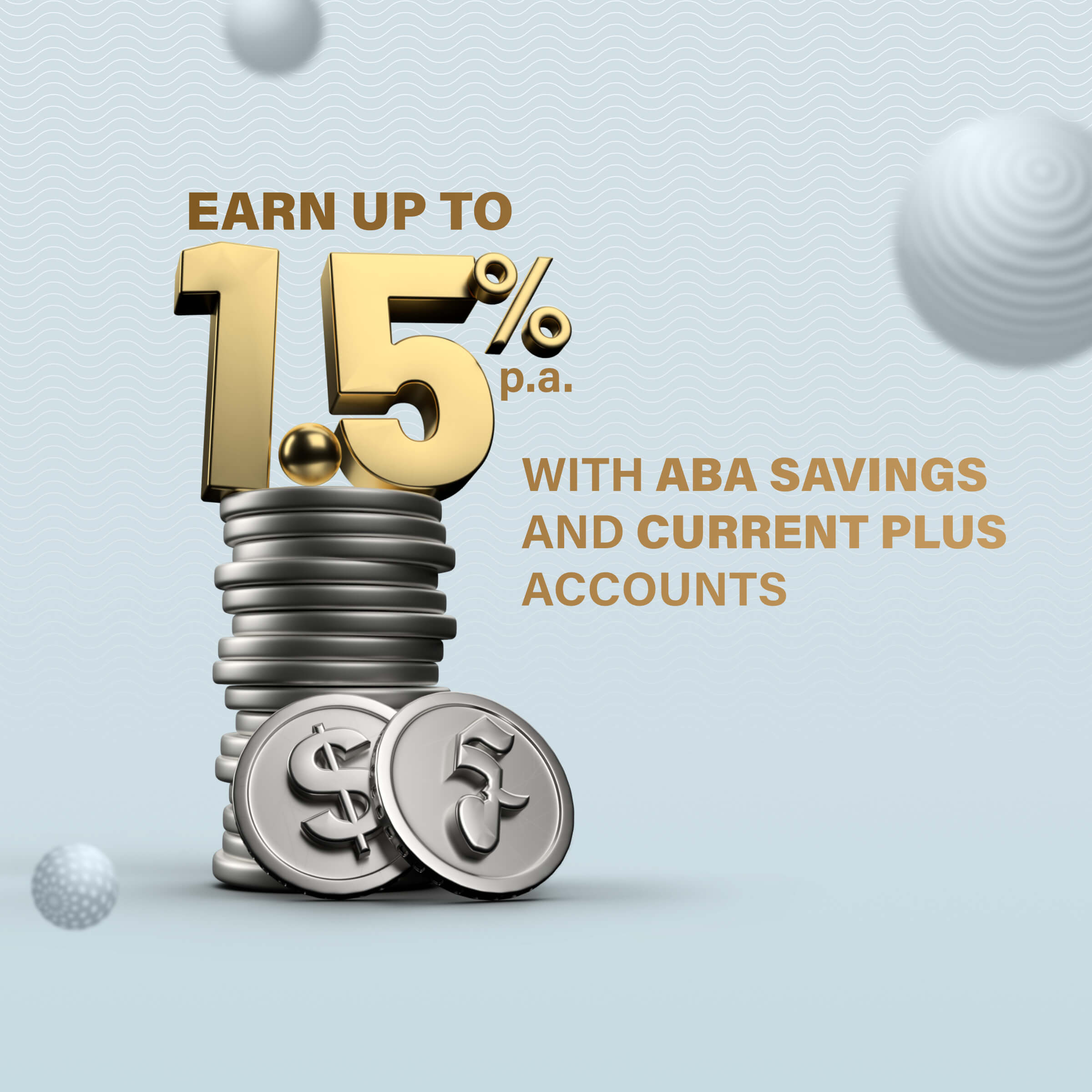 Earn​ up​ to​ 1.5%​ p.a.​ for​ Savings​ and​ Current​ PLUS​ accounts​ with​ ABA!